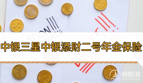 中银三星中银添财二号年金保险条款介绍?收益如何?